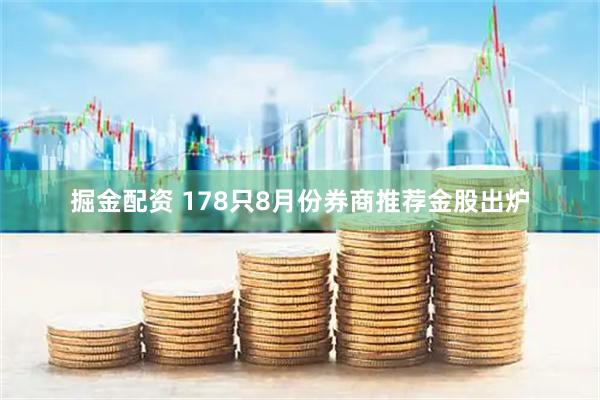 掘金配资 178只8月份券商推荐金股出炉